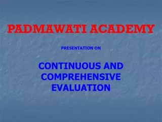 PADMAWATI ACADEMY PRESENTATION ON CONTINUOUS AND COMPREHENSIVE EVALUATION