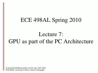 ECE 498AL Spring 2010 Lecture 7: GPU as part of the PC Architecture