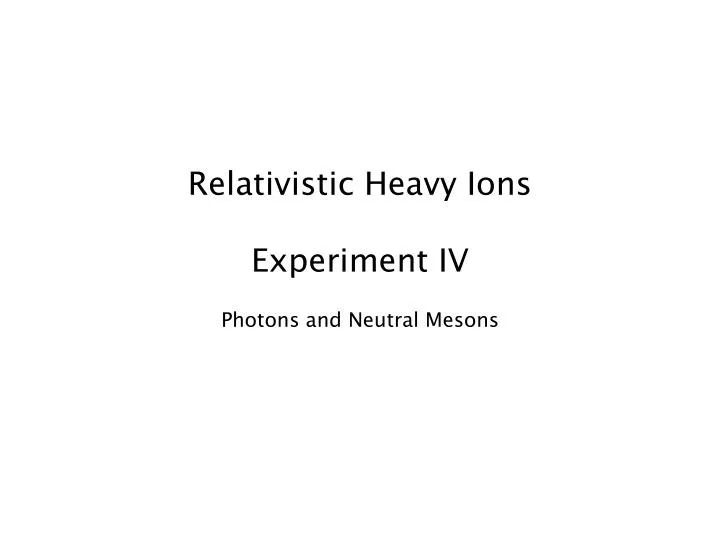 relativistic heavy ions experiment iv