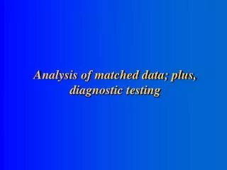 Analysis of matched data; plus, diagnostic testing