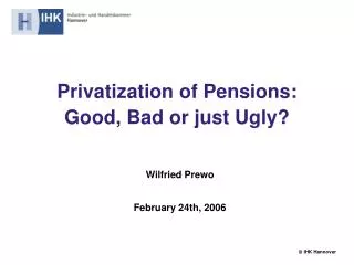 Privatization of Pensions: Good, Bad or just Ugly?