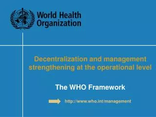 Decentralization and management strengthening at the operational level The WHO Framework