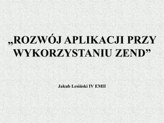 rozw j aplikacji przy wykorzystaniu zend jakub lesi ski iv emii