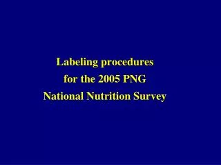 Labeling procedures for the 2005 PNG National Nutrition Survey