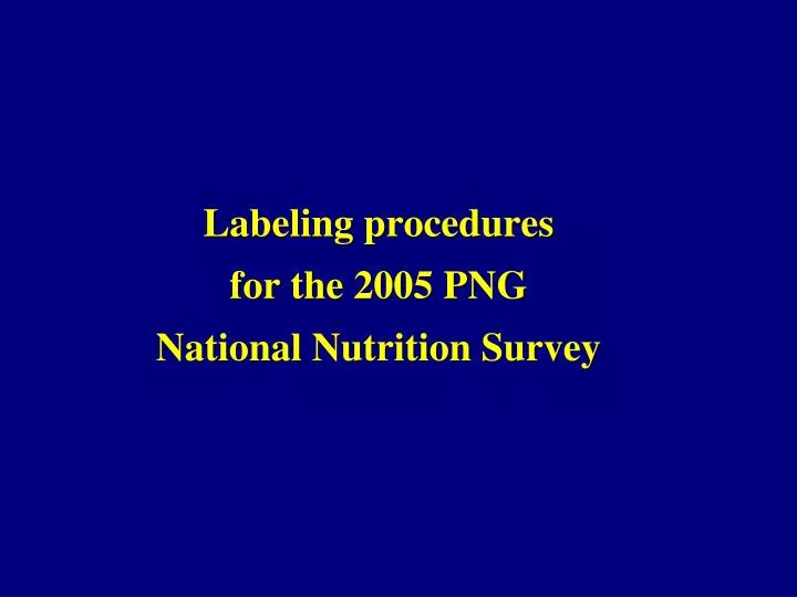 labeling procedures for the 2005 png national nutrition survey