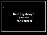 Účetní systémy 1 2. přednáška Teorie bilancí - slide 1