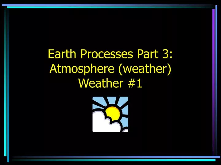 earth processes part 3 atmosphere weather weather 1