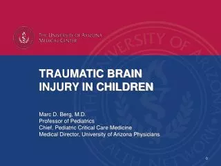 TRAUMATIC BRAIN INJURY IN CHILDREN Marc D. Berg, M.D. Professor of Pediatrics