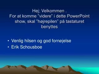 hej velkommen for at komme videre i dette powerpoint show skal h jrepilen p tastaturet benyttes