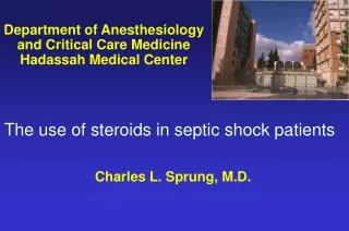 The use of steroids in septic shock patients 	 Charles L. Sprung, M.D.
