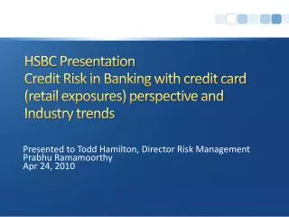 Presented to Todd Hamilton, Director Risk Management Prabhu Ramamoorthy Apr 24, 2010