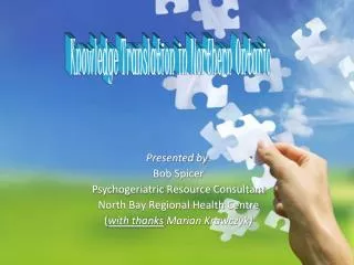 Presented by : Bob Spicer Psychogeriatric Resource Consultant North Bay Regional Health Centre
