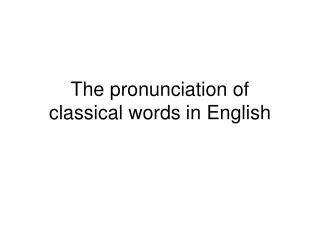 The pronunciation of classical words in English