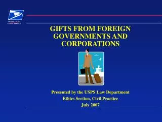 GIFTS FROM FOREIGN GOVERNMENTS AND CORPORATIONS Presented by the USPS Law Department