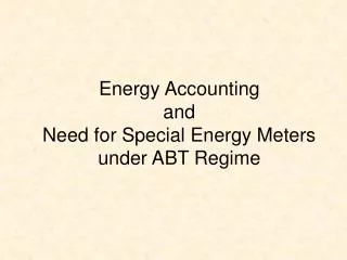 Energy Accounting and Need for Special Energy Meters under ABT Regime