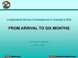 Longitudinal Survey of Immigrants to Canada (LSIC ) FROM ARRIVAL TO SIX MONTHS
