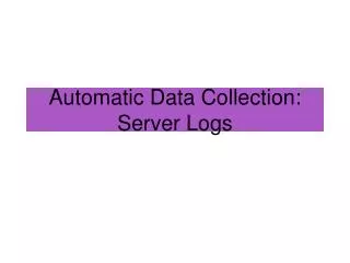 Automatic Data Collection: Server Logs