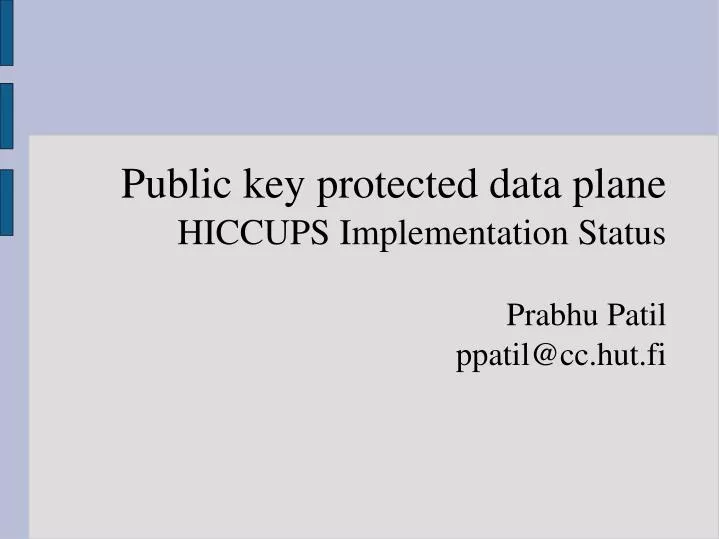 public key protected data plane hiccups implementation status prabhu patil ppatil@cc hut fi