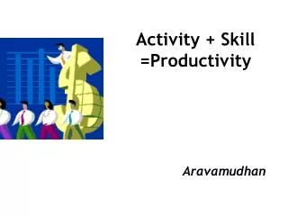 Activity + Skill =Productivity