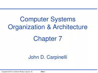 Computer Systems Organization &amp; Architecture Chapter 7 John D. Carpinelli