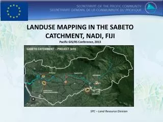LANDUSE MAPPING IN THE SABETO CATCHMENT, NADI , FIJI Pacific GIS/RS Conference, 2013