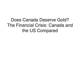 Does Canada Deserve Gold? The Financial Crisis: Canada and the US Compared
