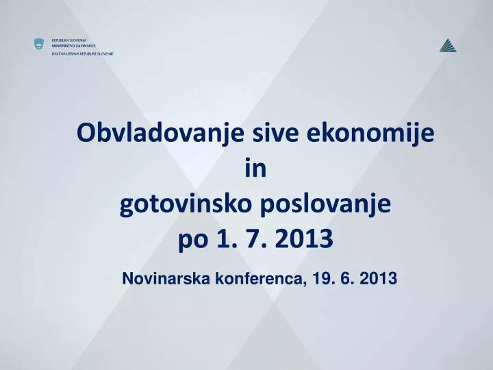 obvladovanje sive ekonomije in gotovinsko poslovanje po 1 7 2013 novinarska konferenca 19 6 2013