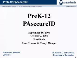PreK-12 PAsecureID September 30, 2008 October 2, 2008 Patti Bach Rose Cramer &amp; Cheryl Wenger