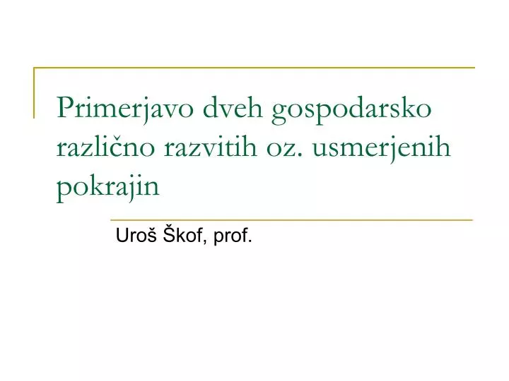 primerjavo dveh gospodarsko razli no razvitih oz usmerjenih pokrajin