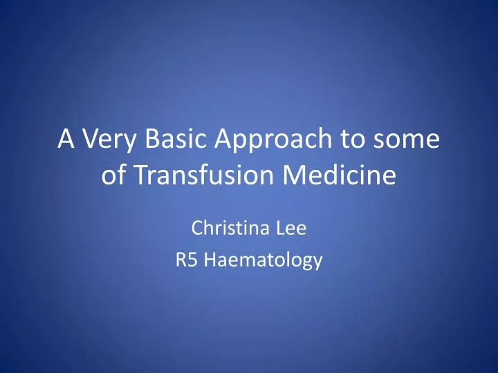 a very basic approach to some of transfusion medicine