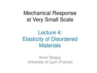 Mechanical Response at Very Small Scale Lecture 4: Elasticity of Disordered Materials