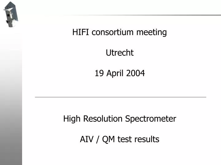 hifi consortium meeting utrecht 19 april 2004 high resolution spectrometer aiv qm test results