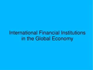 International Financial Institutions in the Global Economy