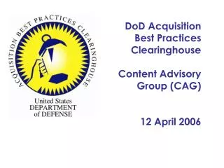 DoD Acquisition Best Practices Clearinghouse Content Advisory Group (CAG) 12 April 2006