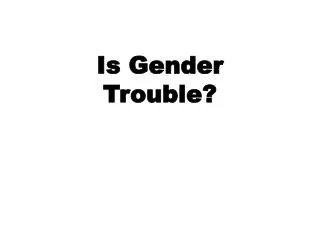 Is Gender Trouble?