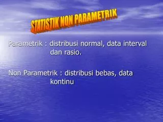 parametrik distribusi normal data interval dan rasio non parametrik distribusi bebas data kontinu