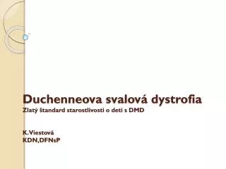Duchenneova svalová dystrofia Zlatý štandard starostlivosti o deti s DMD K.Viestová KDN,DFNsP