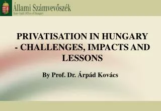 PRIVATISATION IN HUNGARY - CHALLENGES, IMPACTS AND LESSONS