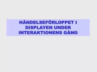 h ndelsef rloppet i displayen under interaktionens g ng