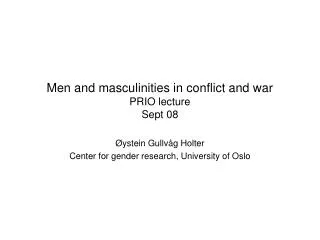 Men and masculinities in conflict and war PRIO lecture Sept 08