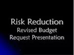 Risk Reduction Revised Budget Request Presentation - slide 1