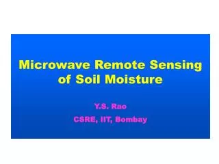 Microwave Remote Sensing of Soil Moisture Y.S. Rao CSRE, IIT, Bombay