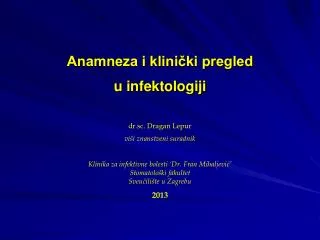 Anamneza i klinički pregled u infektologiji dr.sc. Dragan Lepur viši znanstveni suradnik
