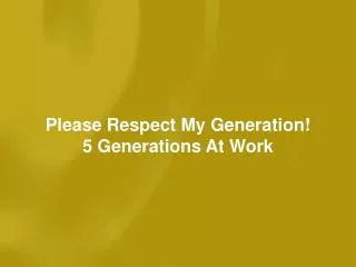 Please Respect My Generation! 5 Generations At Work