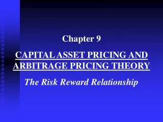 Chapter 9 CAPITAL ASSET PRICING AND ARBITRAGE PRICING THEORY The Risk Reward Relationship