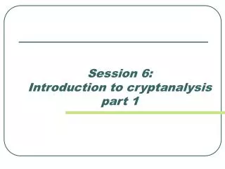Session 6: Introduction to cryptanalysis part 1