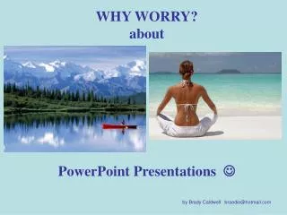 WHY WORRY? about PowerPoint Presentations ?