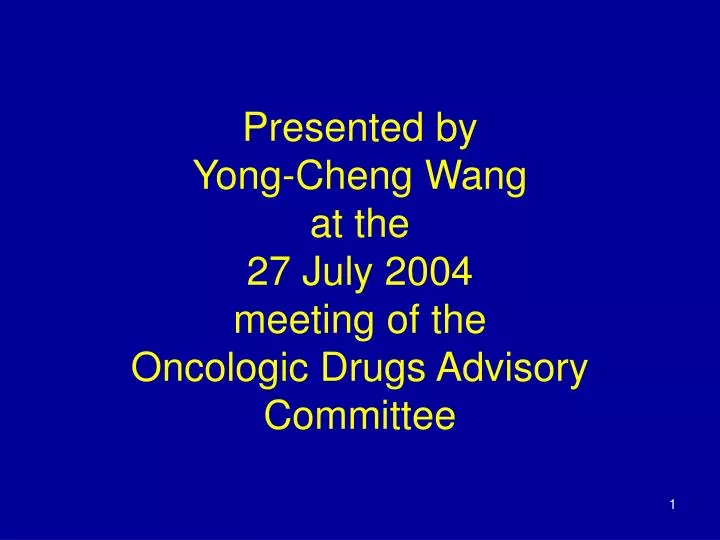 presented by yong cheng wang at the 27 july 2004 meeting of the oncologic drugs advisory committee