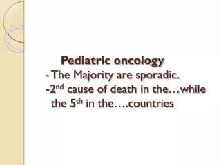 Some forms of cancer are confined to children: - Nephroblastoma - Neuroblastoma - Retinoblastoma