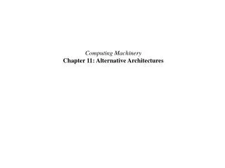Computing Machinery Chapter 11: Alternative Architectures